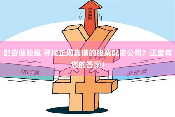 配资做股票 寻找正规靠谱的股票配资公司？这里有您的答案！