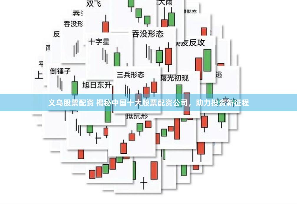 义乌股票配资 揭秘中国十大股票配资公司，助力投资新征程