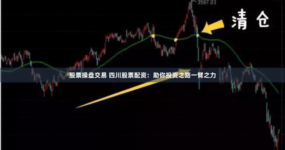 股票操盘交易 四川股票配资：助你投资之路一臂之力