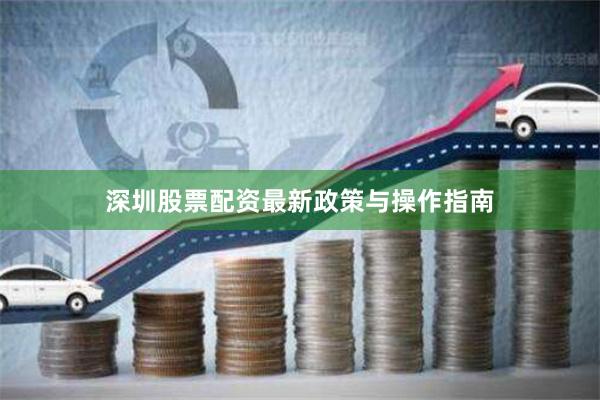 深圳股票配资最新政策与操作指南