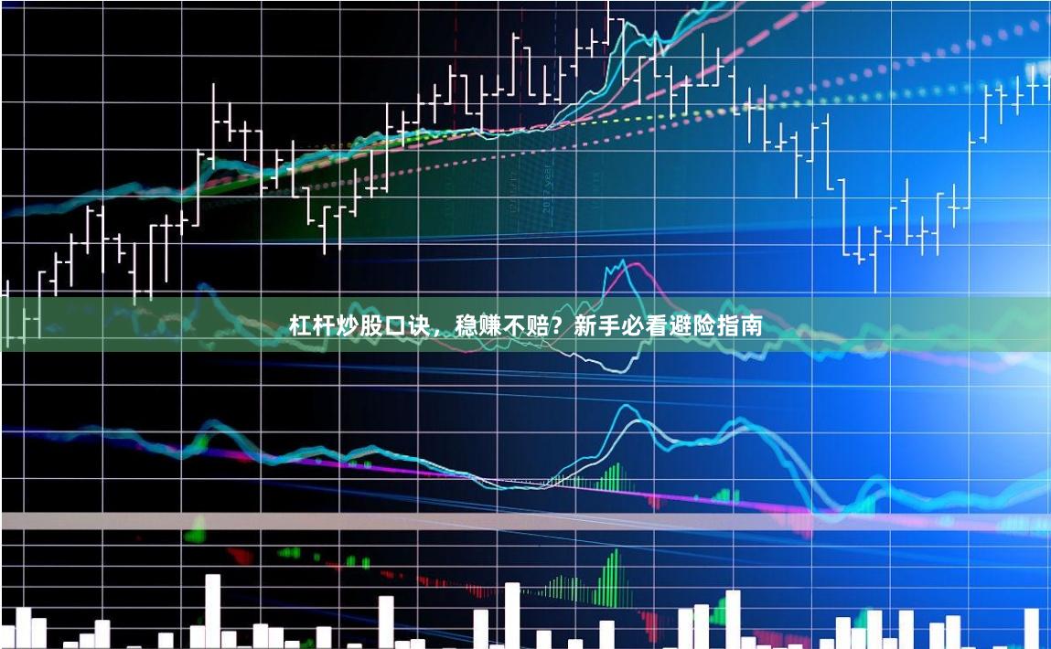 杠杆炒股口诀，稳赚不赔？新手必看避险指南